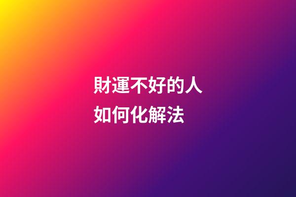 財運不好的人如何化解法