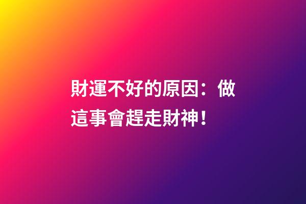 財運不好的原因：做這事會趕走財神！