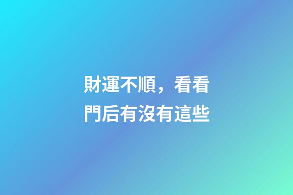 財運不順，看看門后有沒有這些