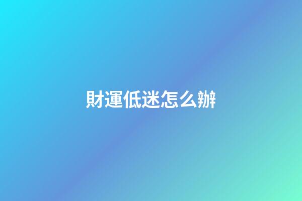 財運低迷怎么辦