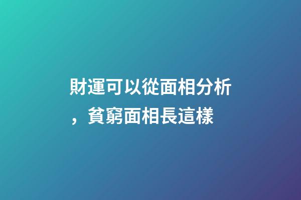 財運可以從面相分析，貧窮面相長這樣