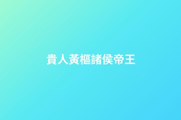 貴人黃樞諸侯帝王