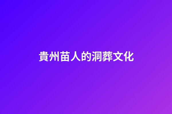 貴州苗人的洞葬文化