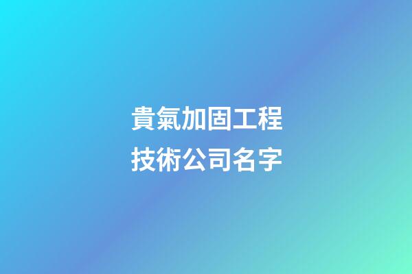 貴氣加固工程技術公司名字-第1張-公司起名-玄機派