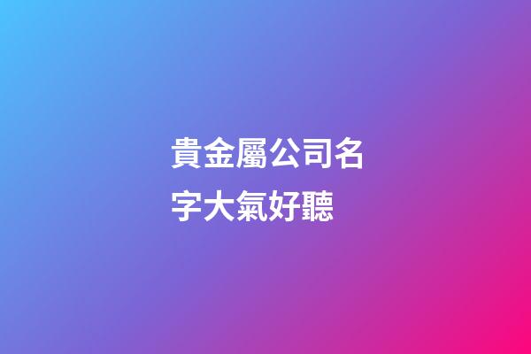 貴金屬公司名字大氣好聽