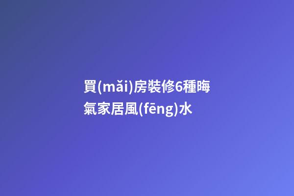 買(mǎi)房裝修6種晦氣家居風(fēng)水