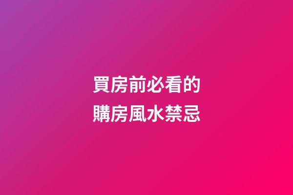 買房前必看的購房風水禁忌