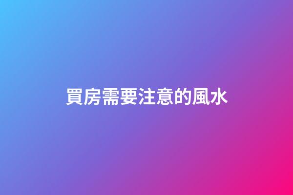 買房需要注意的風水