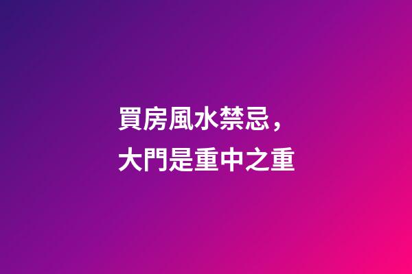 買房風水禁忌，大門是重中之重
