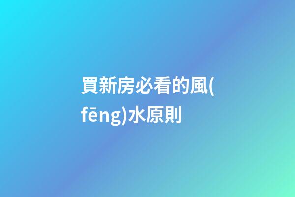 買新房必看的風(fēng)水原則