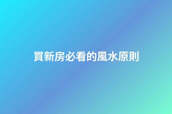 買新房必看的風水原則