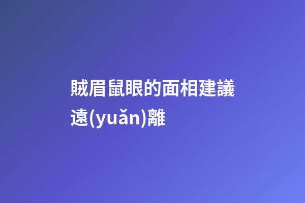 賊眉鼠眼的面相建議遠(yuǎn)離