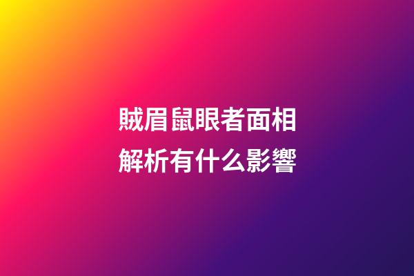 賊眉鼠眼者面相解析有什么影響