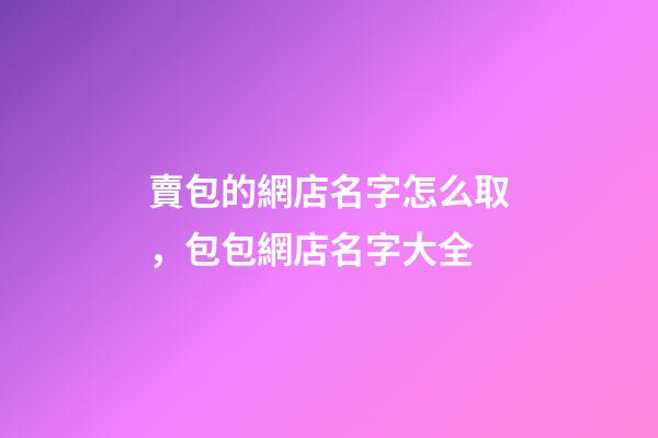 賣包的網店名字怎么取，包包網店名字大全-第1張-店鋪起名-玄機派