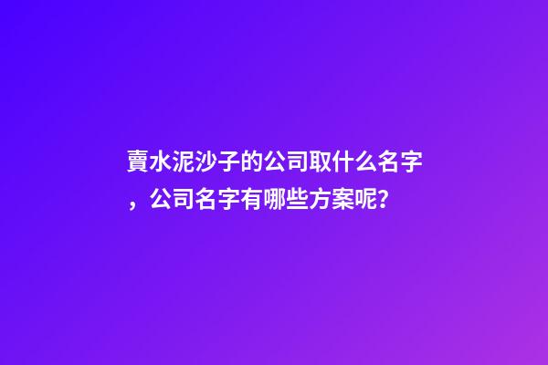 賣水泥沙子的公司取什么名字，公司名字有哪些方案呢？