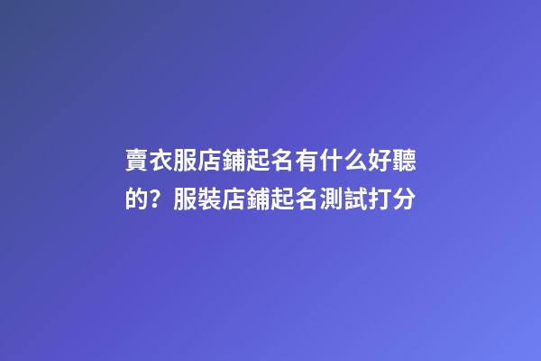 賣衣服店鋪起名有什么好聽的？服裝店鋪起名測試打分-第1張-店鋪起名-玄機派
