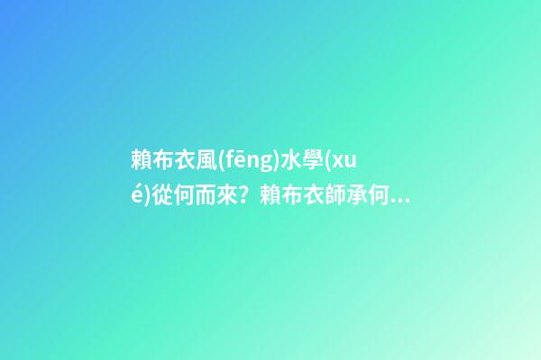 賴布衣風(fēng)水學(xué)從何而來？賴布衣師承何處？