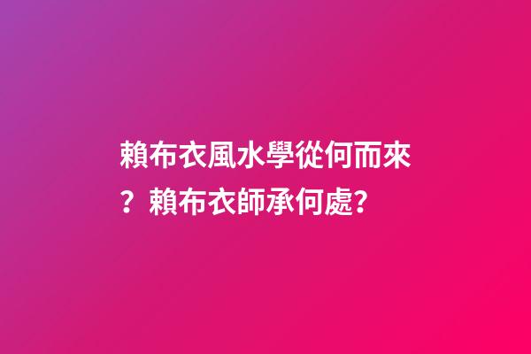 賴布衣風水學從何而來？賴布衣師承何處？