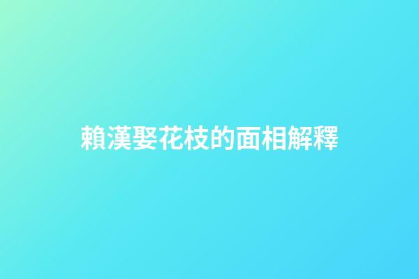 賴漢娶花枝的面相解釋