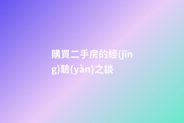 購買二手房的經(jīng)驗(yàn)之談