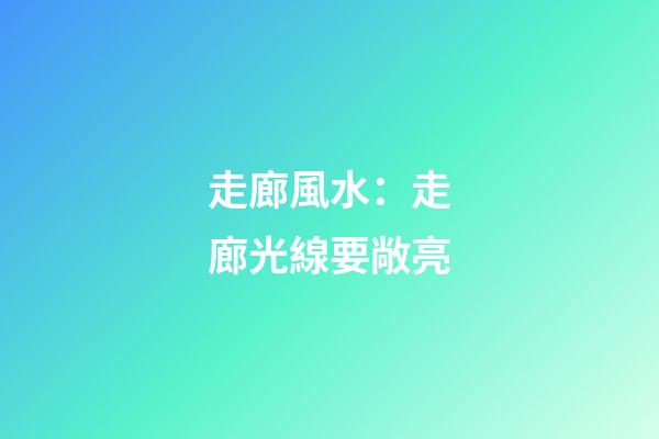 走廊風水：走廊光線要敞亮
