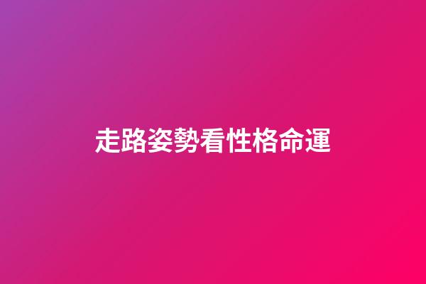 走路姿勢看性格命運