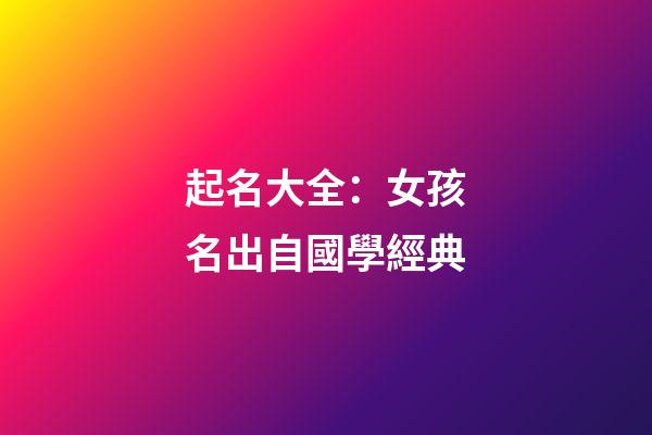 起名大全：女孩名出自國學經典