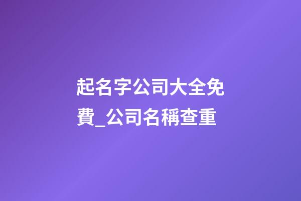 起名字公司大全免費_公司名稱查重-第1張-公司起名-玄機派