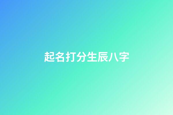 起名打分生辰八字-第1張-寶寶起名-玄機派