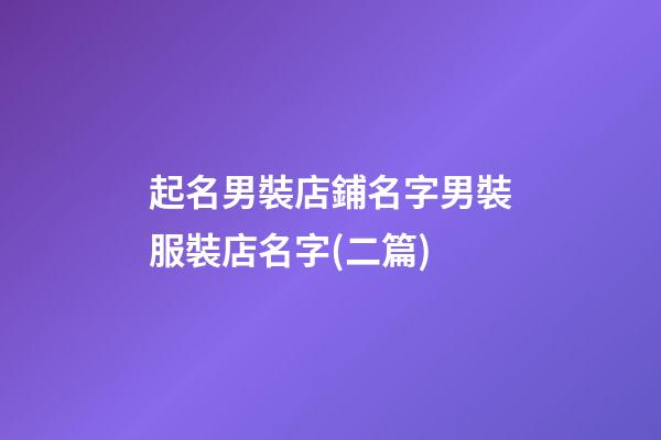 起名男裝店鋪名字男裝服裝店名字(二篇)-第1張-店鋪起名-玄機派