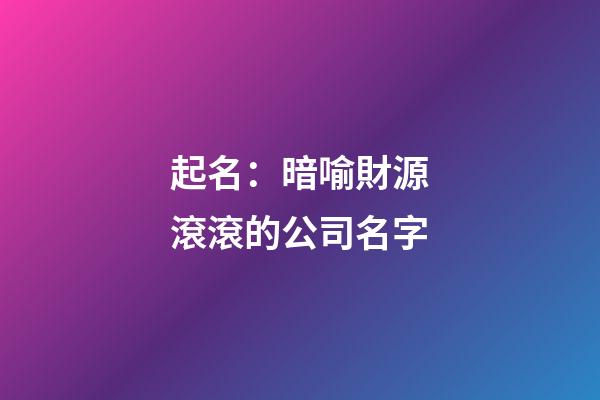 起名：暗喻財源滾滾的公司名字