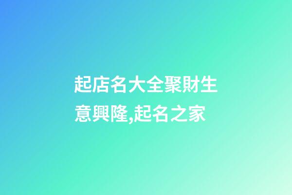 起店名大全聚財生意興隆,起名之家