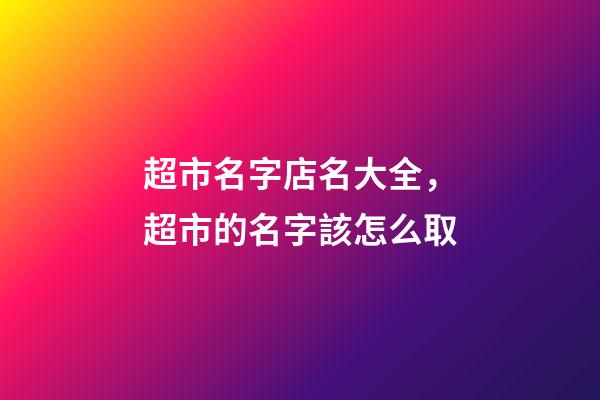 超市名字店名大全，超市的名字該怎么取