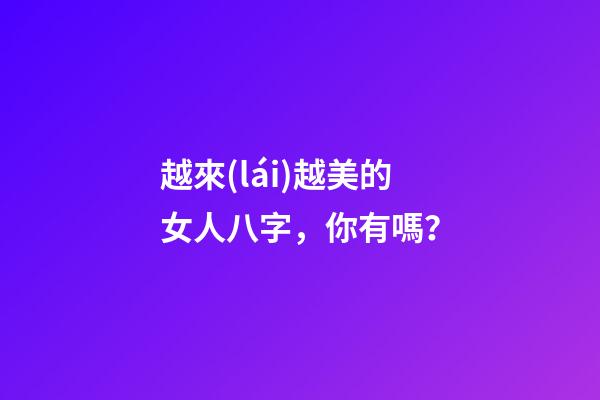 越來(lái)越美的女人八字，你有嗎？