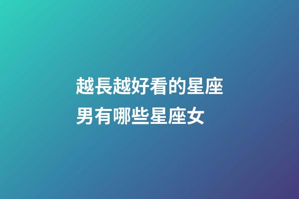 越長越好看的星座男有哪些星座女-第1張-星座運(yùn)勢-玄機(jī)派