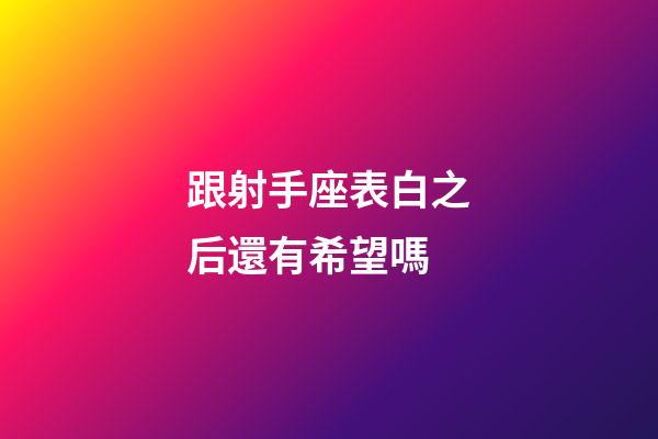 跟射手座表白之后還有希望嗎-第1張-星座運勢-玄機派