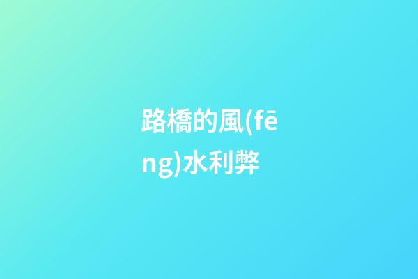 路橋的風(fēng)水利弊