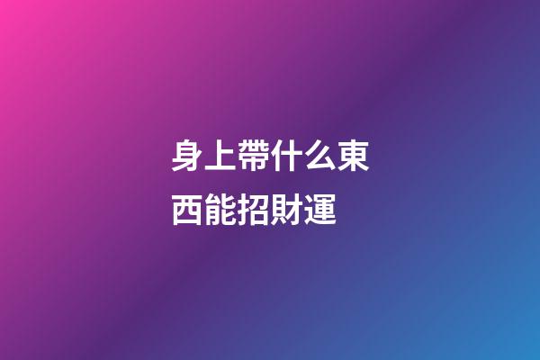 身上帶什么東西能招財運
