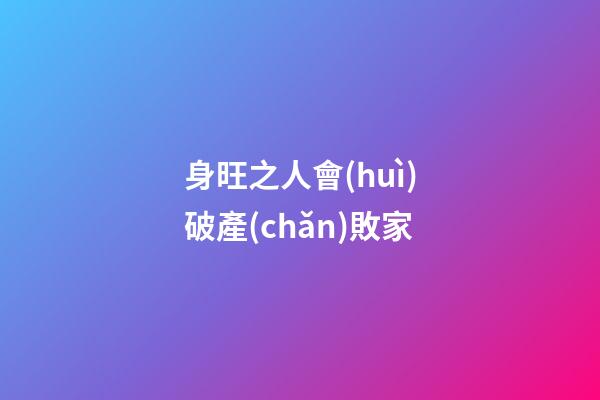 身旺之人會(huì)破產(chǎn)敗家