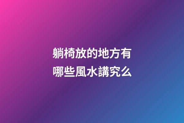 躺椅放的地方有哪些風水講究么