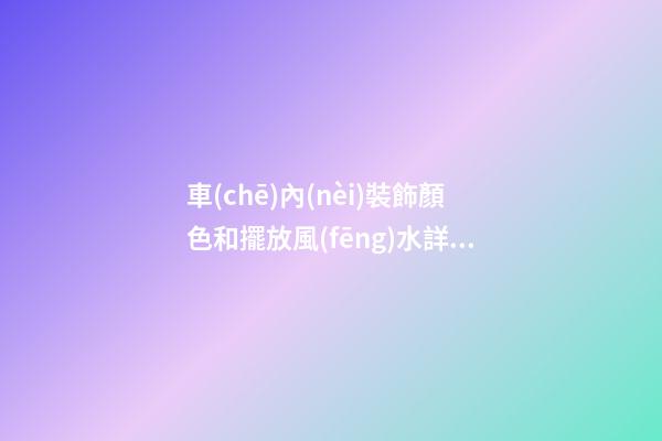車(chē)內(nèi)裝飾顏色和擺放風(fēng)水詳解