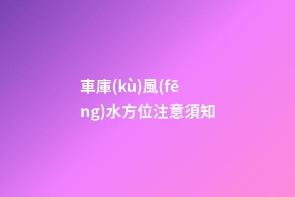 車庫(kù)風(fēng)水方位注意須知