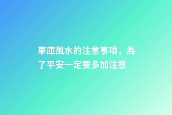 車庫風水的注意事項，為了平安一定要多加注意
