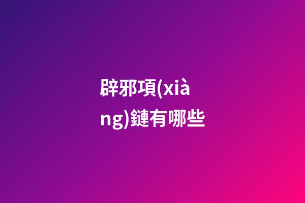 辟邪項(xiàng)鏈有哪些