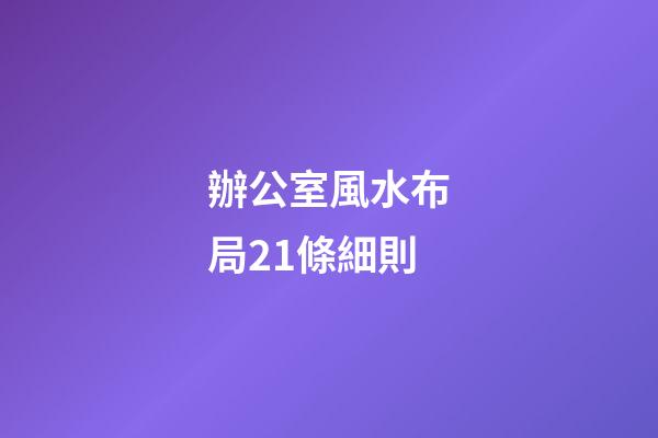 辦公室風水布局21條細則
