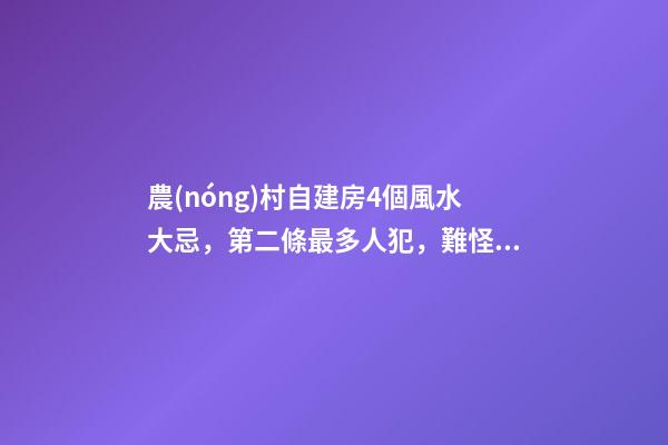 農(nóng)村自建房4個風水大忌，第二條最多人犯，難怪你家越住越窮！