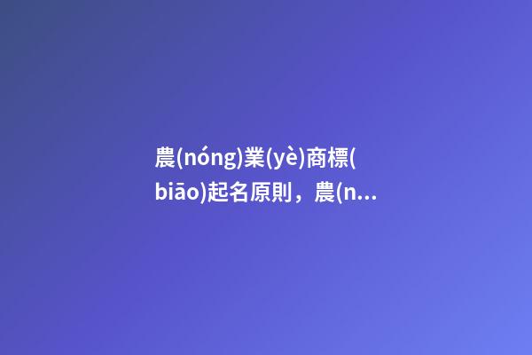 農(nóng)業(yè)商標(biāo)起名原則，農(nóng)業(yè)商標(biāo)起名大全