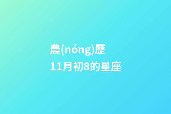 農(nóng)歷11月初8的星座-第1張-星座運勢-玄機派