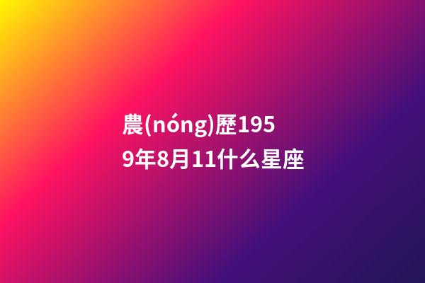 農(nóng)歷1959年8月11什么星座-第1張-星座運(yùn)勢-玄機(jī)派
