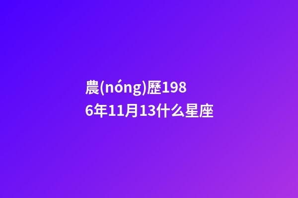 農(nóng)歷1986年11月13什么星座-第1張-星座運勢-玄機派